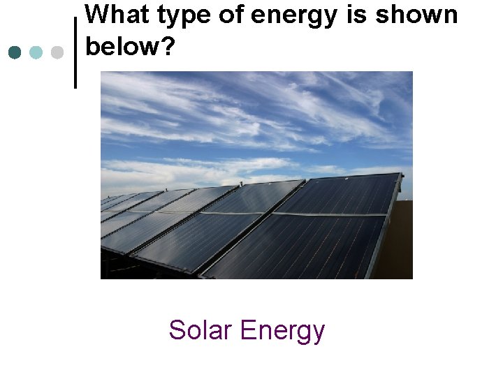 What type of energy is shown below? Solar Energy 