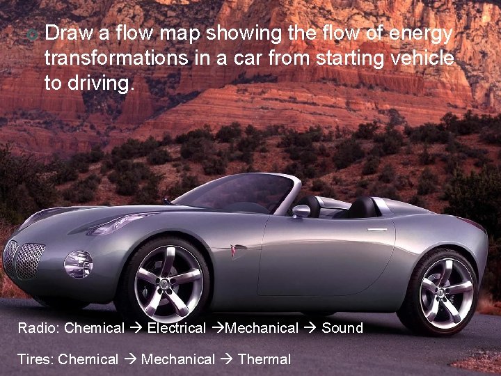 ¢ Draw a flow map showing the flow of energy transformations in a car