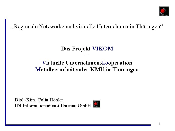 „Regionale Netzwerke und virtuelle Unternehmen in Thüringen“ Das Projekt VIKOM – Virtuelle Unternehmenskooperation Metallverarbeitender