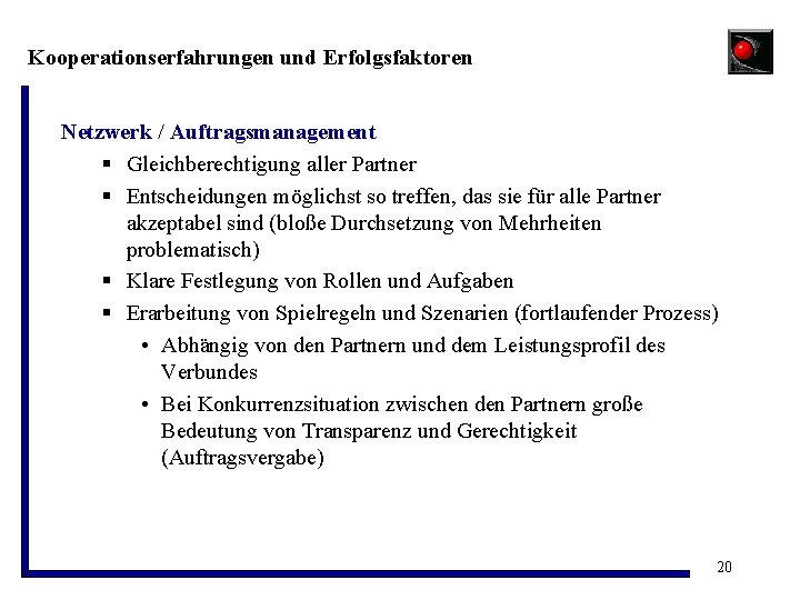Kooperationserfahrungen und Erfolgsfaktoren Netzwerk / Auftragsmanagement § Gleichberechtigung aller Partner § Entscheidungen möglichst so