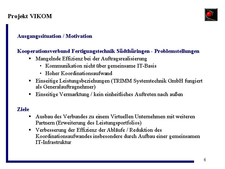 Projekt VIKOM Ausgangssituation / Motivation Kooperationsverbund Fertigungstechnik Südthüringen - Problemstellungen § Mangelnde Effizienz bei