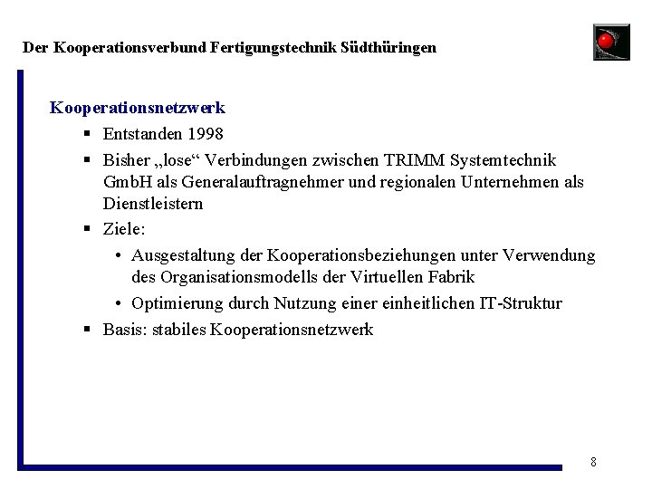 Der Kooperationsverbund Fertigungstechnik Südthüringen Kooperationsnetzwerk § Entstanden 1998 § Bisher „lose“ Verbindungen zwischen TRIMM