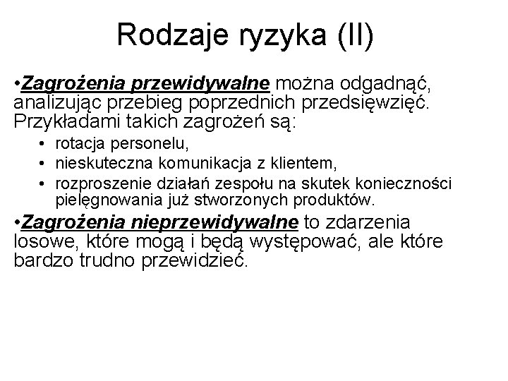 Rodzaje ryzyka (II) • Zagrożenia przewidywalne można odgadnąć, analizując przebieg poprzednich przedsięwzięć. Przykładami takich Rodzaje ryzyka (II) • Zagrożenia przewidywalne można odgadnąć, analizując przebieg poprzednich przedsięwzięć. Przykładami takich