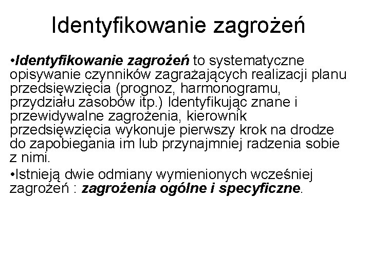 Identyfikowanie zagrożeń • Identyfikowanie zagrożeń to systematyczne opisywanie czynników zagrażających realizacji planu przedsięwzięcia (prognoz,