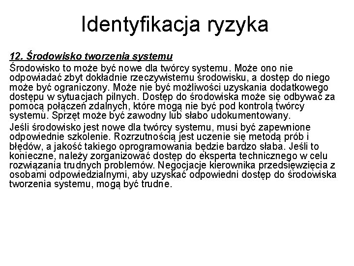 Identyfikacja ryzyka 12. Środowisko tworzenia systemu Środowisko to może być nowe dla twórcy systemu.