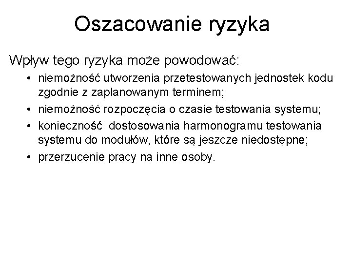 Oszacowanie ryzyka Wpływ tego ryzyka może powodować: • niemożność utworzenia przetestowanych jednostek kodu zgodnie