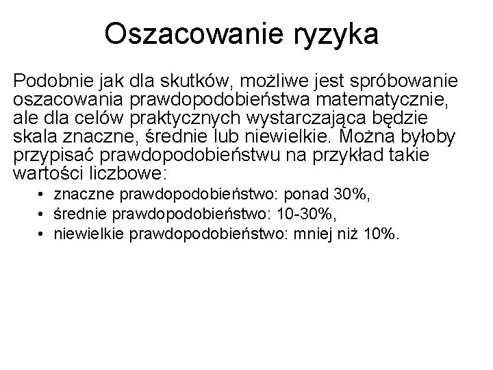 Oszacowanie ryzyka Podobnie jak dla skutków, możliwe jest spróbowanie oszacowania prawdopodobieństwa matematycznie, ale dla Oszacowanie ryzyka Podobnie jak dla skutków, możliwe jest spróbowanie oszacowania prawdopodobieństwa matematycznie, ale dla