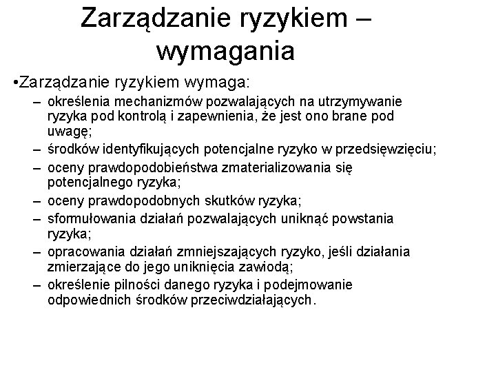 Zarządzanie ryzykiem – wymagania • Zarządzanie ryzykiem wymaga: – określenia mechanizmów pozwalających na utrzymywanie Zarządzanie ryzykiem – wymagania • Zarządzanie ryzykiem wymaga: – określenia mechanizmów pozwalających na utrzymywanie