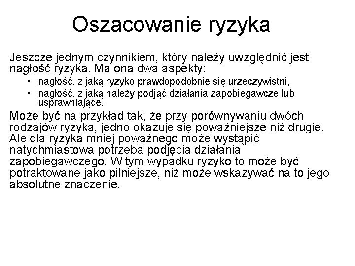 Oszacowanie ryzyka Jeszcze jednym czynnikiem, który należy uwzględnić jest nagłość ryzyka. Ma ona dwa Oszacowanie ryzyka Jeszcze jednym czynnikiem, który należy uwzględnić jest nagłość ryzyka. Ma ona dwa
