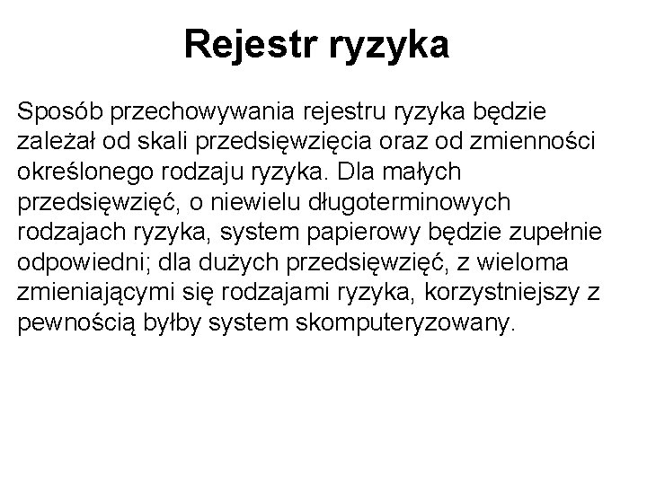 Rejestr ryzyka Sposób przechowywania rejestru ryzyka będzie zależał od skali przedsięwzięcia oraz od zmienności