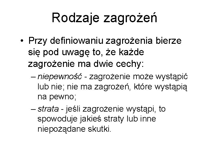 Rodzaje zagrożeń • Przy definiowaniu zagrożenia bierze się pod uwagę to, że każde zagrożenie