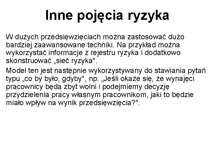 Inne pojęcia ryzyka W dużych przedsięwzięciach można zastosować dużo bardziej zaawansowane techniki. Na przykład