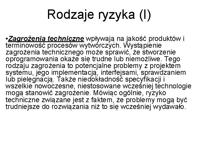 Rodzaje ryzyka (I) • Zagrożenia techniczne wpływają na jakość produktów i terminowość procesów wytwórczych. Rodzaje ryzyka (I) • Zagrożenia techniczne wpływają na jakość produktów i terminowość procesów wytwórczych.