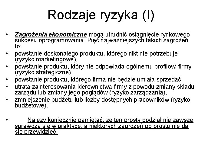 Rodzaje ryzyka (I) • • Zagrożenia ekonomiczne mogą utrudnić osiągnięcie rynkowego sukcesu oprogramowania. Pięć