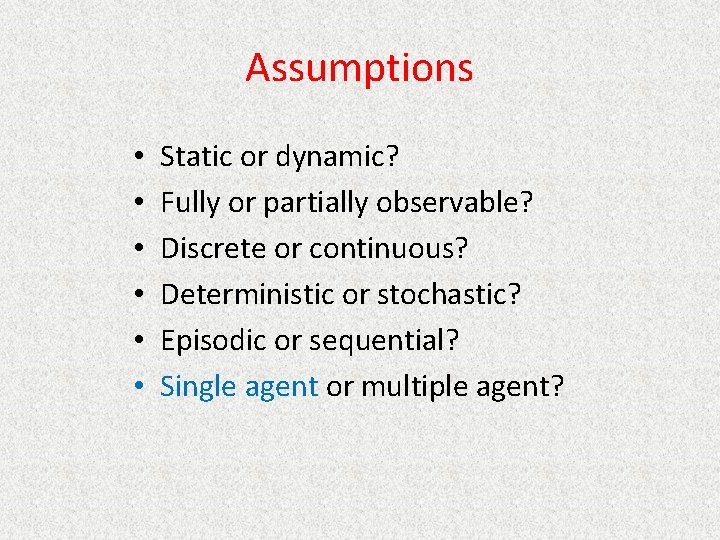 Assumptions • • • Static or dynamic? Fully or partially observable? Discrete or continuous?