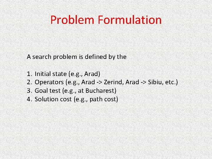 Problem Formulation A search problem is defined by the 1. 2. 3. 4. Initial