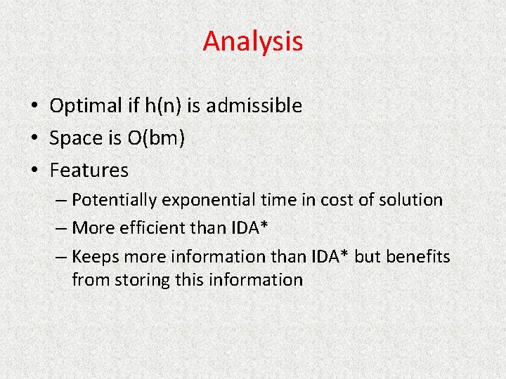 Analysis • Optimal if h(n) is admissible • Space is O(bm) • Features –