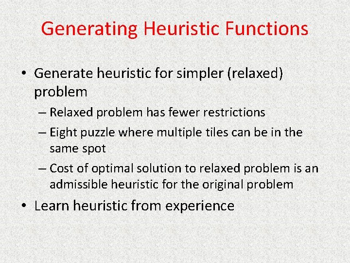 Generating Heuristic Functions • Generate heuristic for simpler (relaxed) problem – Relaxed problem has