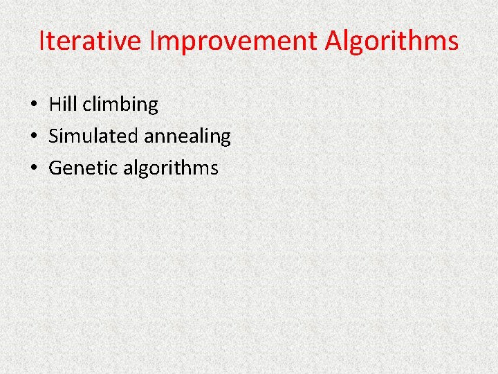 Iterative Improvement Algorithms • Hill climbing • Simulated annealing • Genetic algorithms 