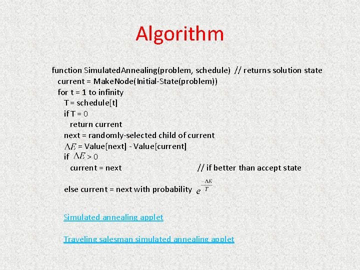 Algorithm function Simulated. Annealing(problem, schedule) // returns solution state current = Make. Node(Initial-State(problem)) for