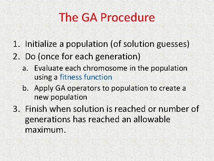 The GA Procedure 1. Initialize a population (of solution guesses) 2. Do (once for