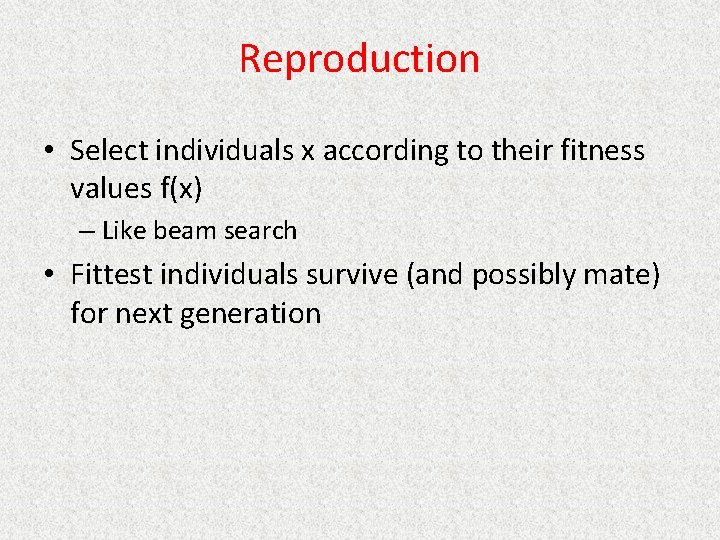Reproduction • Select individuals x according to their fitness values f(x) – Like beam