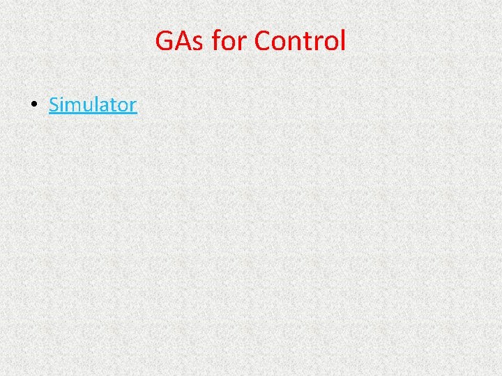 GAs for Control • Simulator 