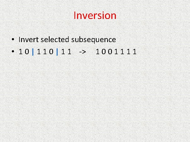 Inversion • Invert selected subsequence • 1 0 | 1 1 -> 1 0