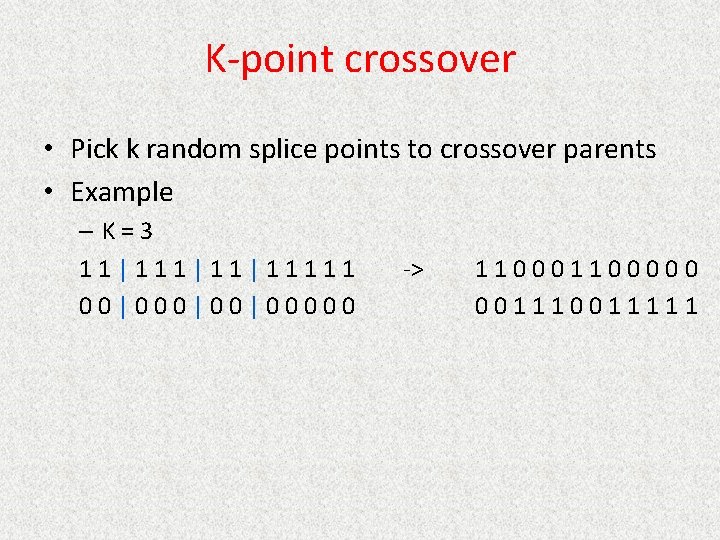 K-point crossover • Pick k random splice points to crossover parents • Example –