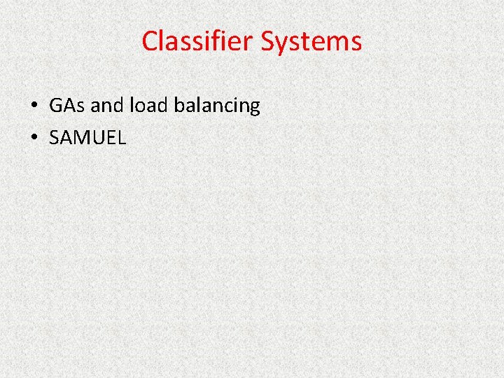 Classifier Systems • GAs and load balancing • SAMUEL 