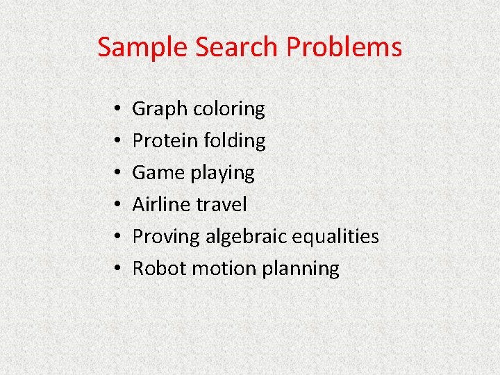 Sample Search Problems • • • Graph coloring Protein folding Game playing Airline travel