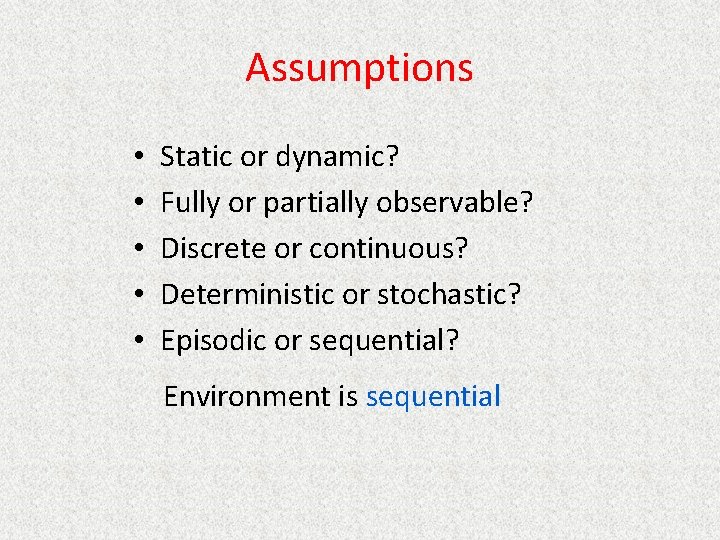 Assumptions • • • Static or dynamic? Fully or partially observable? Discrete or continuous?