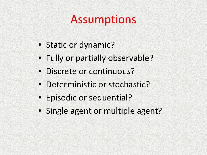 Assumptions • • • Static or dynamic? Fully or partially observable? Discrete or continuous?