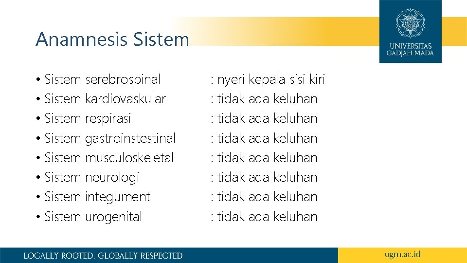 Anamnesis Sistem • Sistem serebrospinal • Sistem kardiovaskular • Sistem respirasi • Sistem gastroinstestinal Anamnesis Sistem • Sistem serebrospinal • Sistem kardiovaskular • Sistem respirasi • Sistem gastroinstestinal