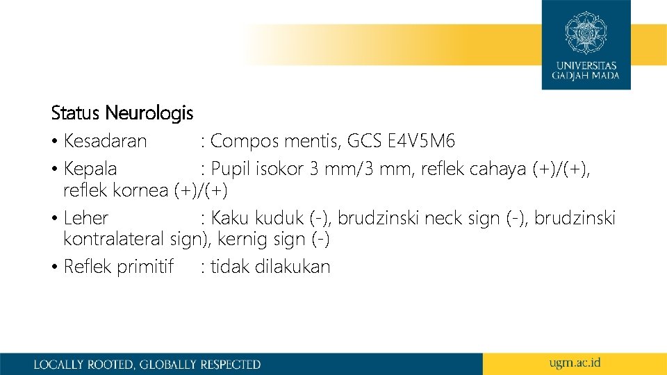 Status Neurologis • Kesadaran : Compos mentis, GCS E 4 V 5 M 6 Status Neurologis • Kesadaran : Compos mentis, GCS E 4 V 5 M 6
