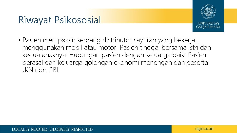 Riwayat Psikososial • Pasien merupakan seorang distributor sayuran yang bekerja menggunakan mobil atau motor. Riwayat Psikososial • Pasien merupakan seorang distributor sayuran yang bekerja menggunakan mobil atau motor.