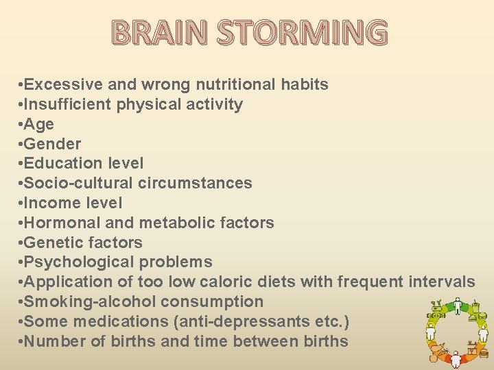 BRAIN STORMING • Excessive and wrong nutritional habits • Insufficient physical activity • Age