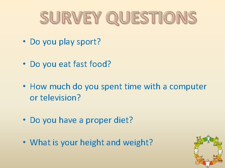 SURVEY QUESTIONS • Do you play sport? • Do you eat fast food? •