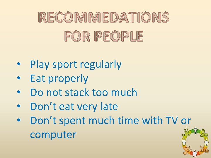 RECOMMEDATIONS FOR PEOPLE • • • Play sport regularly Eat properly Do not stack