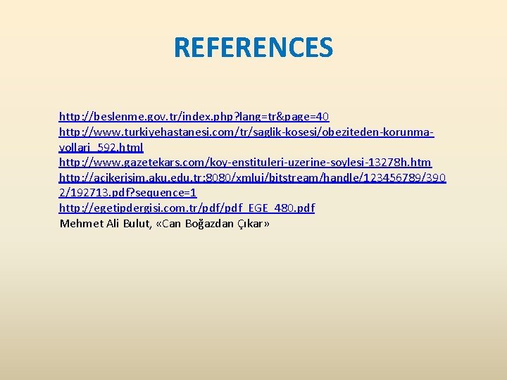 REFERENCES http: //beslenme. gov. tr/index. php? lang=tr&page=40 http: //www. turkiyehastanesi. com/tr/saglik-kosesi/obeziteden-korunmayollari_592. html http: //www.