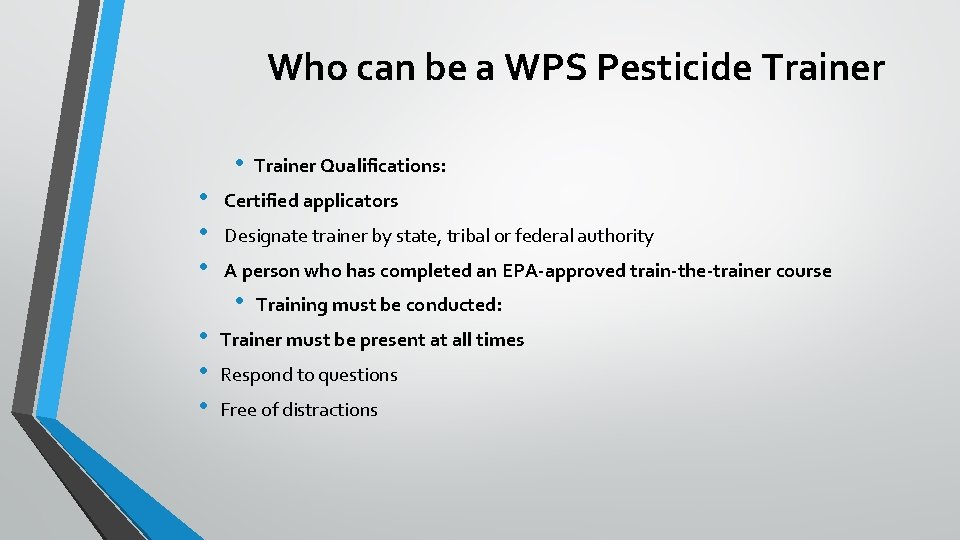 Who can be a WPS Pesticide Trainer • • Certified applicators Designate trainer by