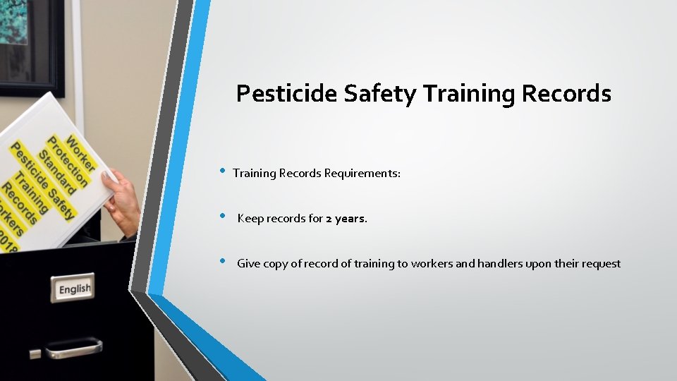 Pesticide Safety Training Records • Training Records Requirements: • Keep records for 2 years.