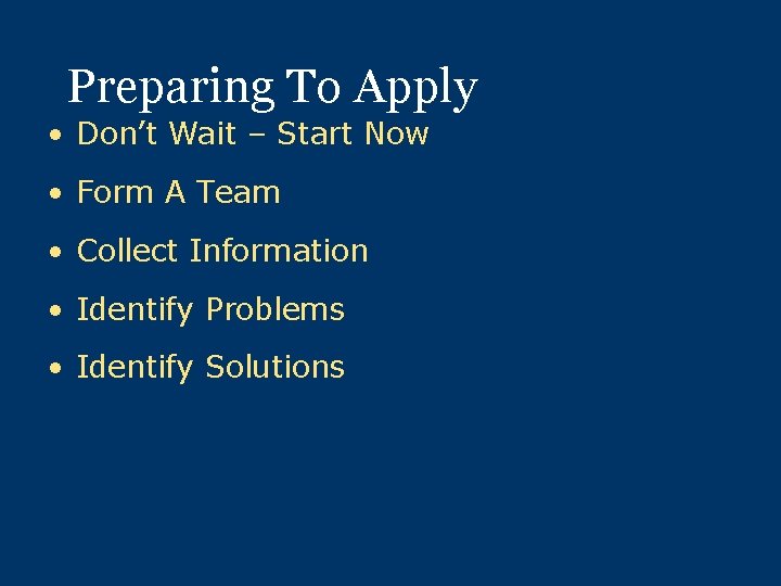 Preparing To Apply • Don’t Wait – Start Now • Form A Team •