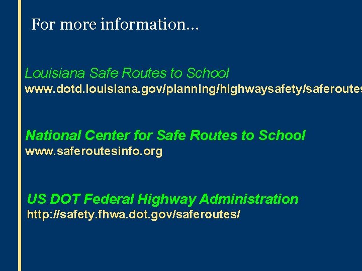 For more information… Louisiana Safe Routes to School www. dotd. louisiana. gov/planning/highwaysafety/saferoutes National Center