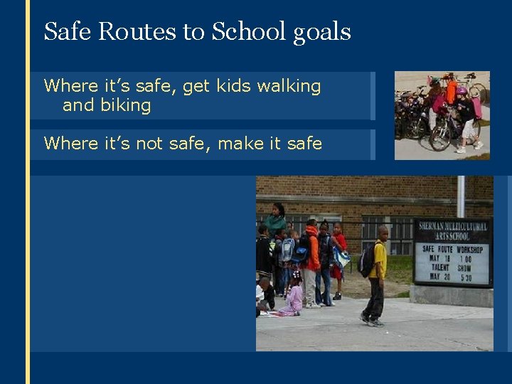 Safe Routes to School goals Where it’s safe, get kids walking and biking Where