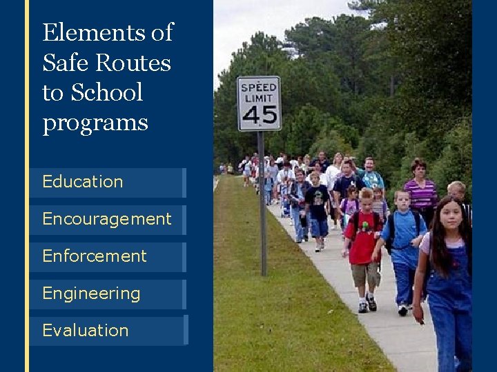 Elements of Safe Routes to School programs Education Encouragement Enforcement Engineering Evaluation 