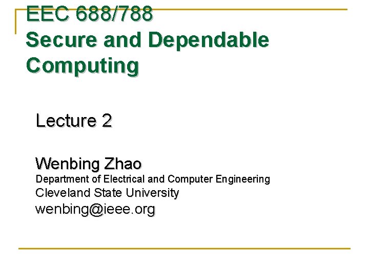 EEC 688/788 Secure and Dependable Computing Lecture 2 Wenbing Zhao Department of Electrical and