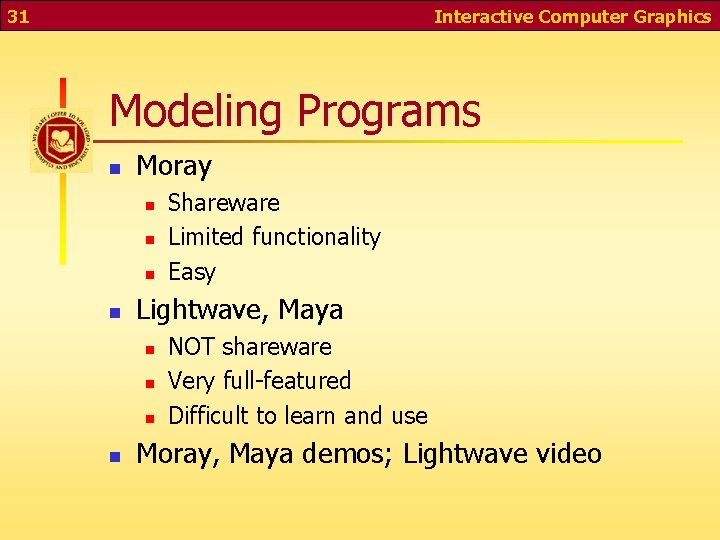 31 Interactive Computer Graphics Modeling Programs n Moray n n Lightwave, Maya n n