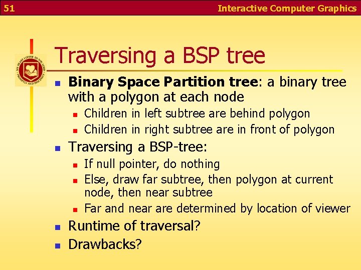 51 Interactive Computer Graphics Traversing a BSP tree n Binary Space Partition tree: a