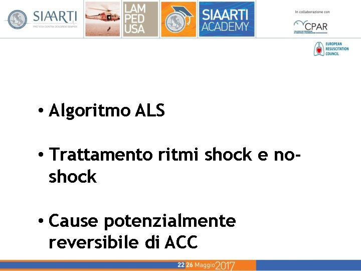 • Algoritmo ALS • Trattamento ritmi shock e noshock • Cause potenzialmente reversibile • Algoritmo ALS • Trattamento ritmi shock e noshock • Cause potenzialmente reversibile